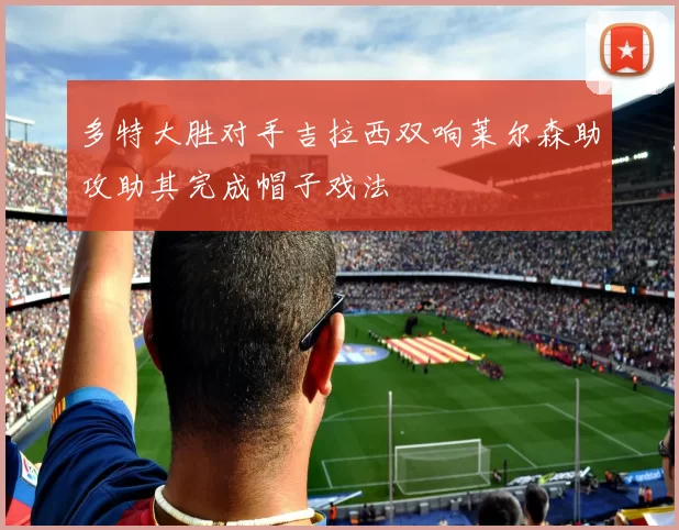 多特大胜对手吉拉西双响莱尔森助攻助其完成帽子戏法