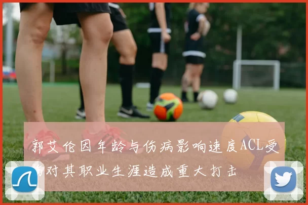 郭艾伦因年龄与伤病影响速度ACL受伤对其职业生涯造成重大打击